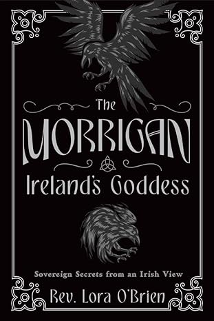 The Morrigan, Ireland's Goddess: Sovereign Secrets from an Irish View