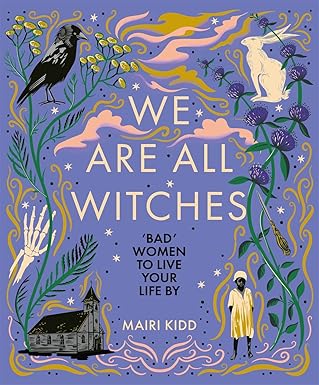 We Are All Witches: "Bad" Women to Live Your Life By