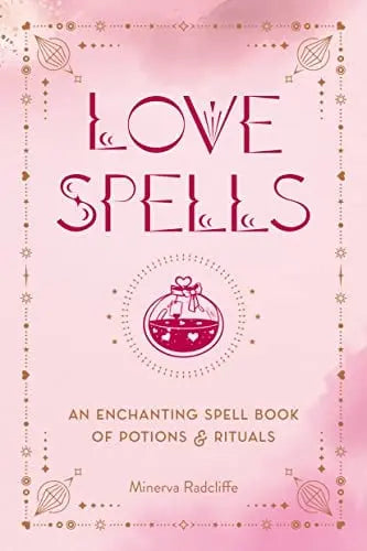 Love Spells: An Enchanting Spell Book of Potions & Rituals
