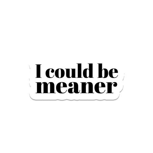 I Could be Meaner | Sarcastic | Waterproof Sticker | 3.5"