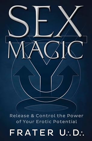 Sex Magic: Release & Control the Power of Your Erotic Potential
