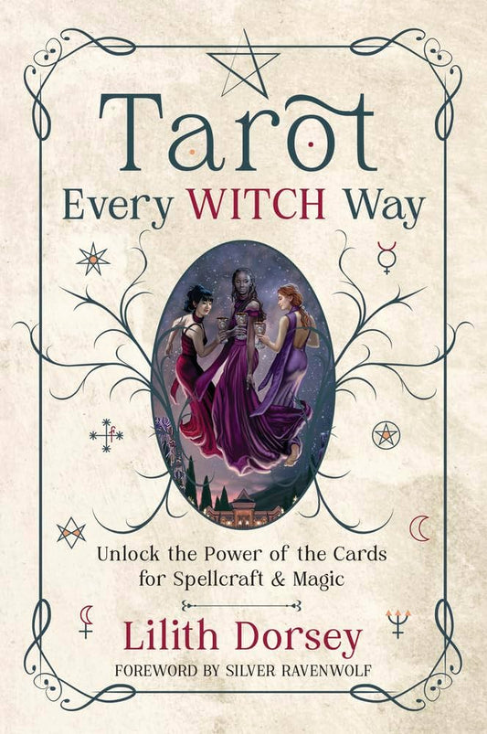 Tarot Every Witch Way: Unlock the Power of the Cards for Spellcraft & Magic