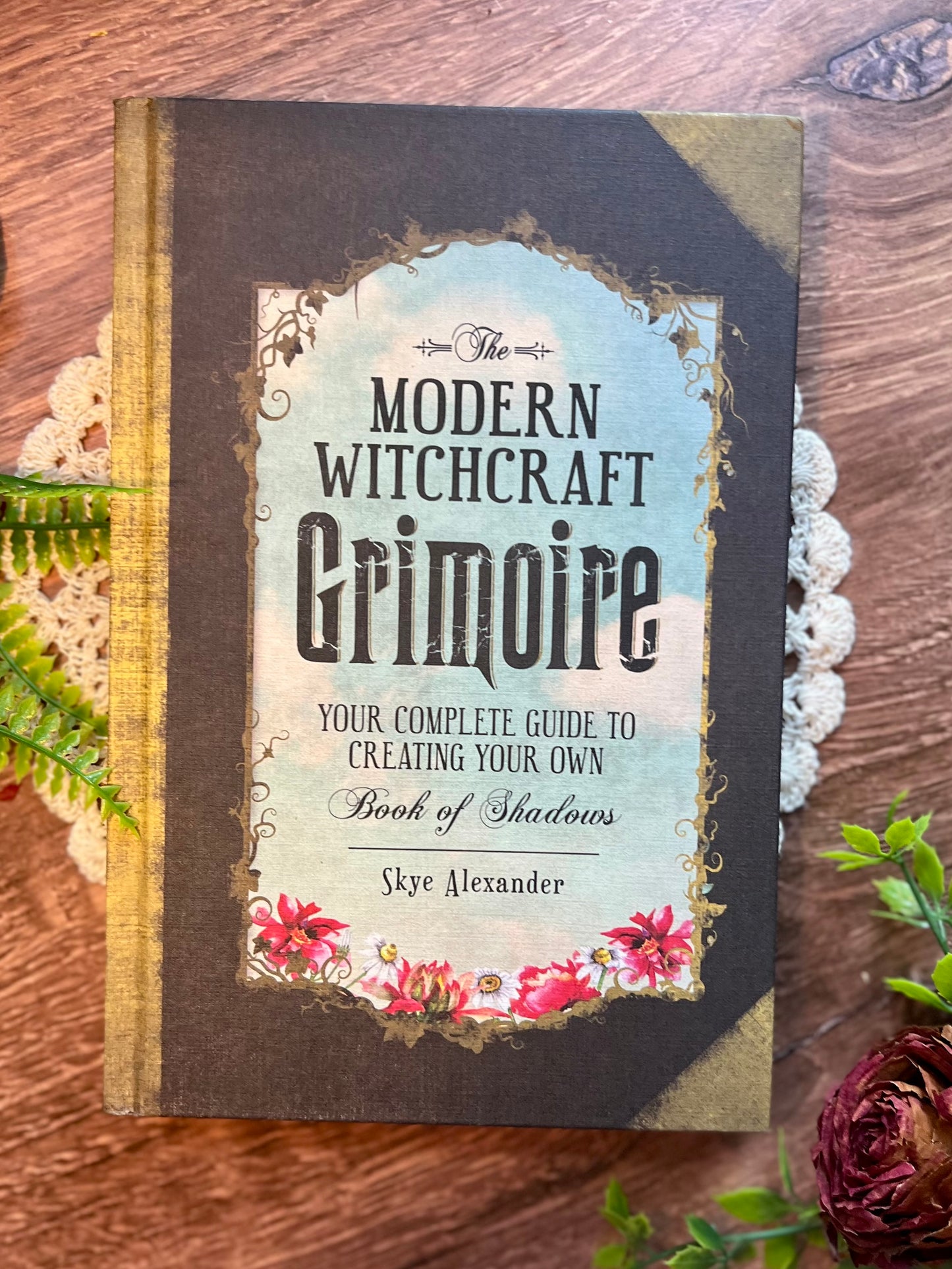 The Modern Witchcraft Grimoire: Your Complete Guide to Creating Your Own Book of Shadows