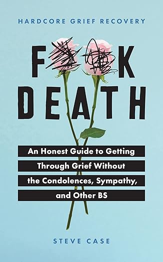 Hardcore Grief Recovery: An Honest Guide to Getting through Grief without the Condolences, Sympathy, and Other BS