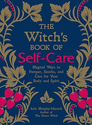 The Witch's Book of Self-Care: Magical Ways to Pamper, Soothe, and Care for Your Body and Spirit