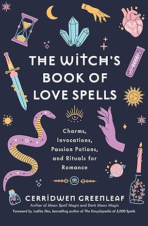 The Witch's Book of Love Spells: Charms, Invocations, Passion Potions, and Rituals for Romance (Love Spells, Moon Spells, Religion, New Age, Spirituality, Astrology)
