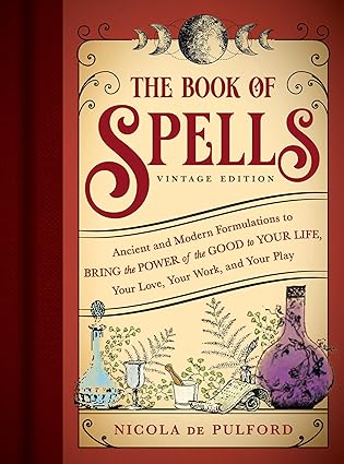 The Book of Spells: Vintage Edition: Ancient and Modern Formulations to Bring the Power of the Good to Your Life, Your Love, Your Work, and Your Play
