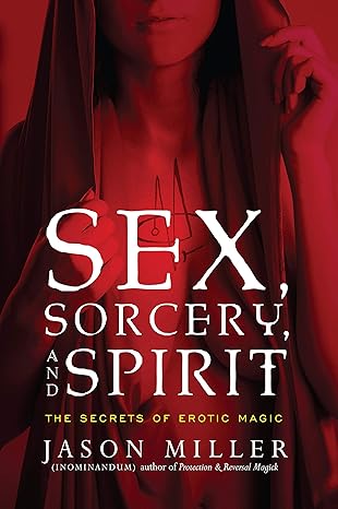 Sex, Sorcery, and Spirit: The Secrets of Erotic Magic