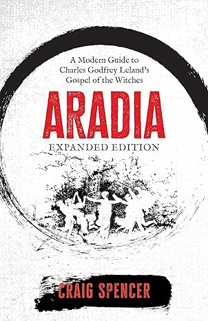 Aradia: A Modern Guide to Charles Godfrey Leland's Gospel of the Witches (Expanded Edition)
