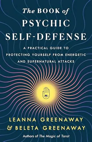 The Book of Psychic Self-Defense: A Practical Guide to Protecting Yourself From Energetic and Supernatural Attacks