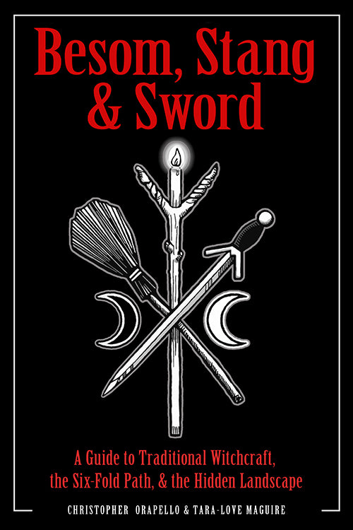 Besom, Stang & Sword : A Guide to Traditional Witchcraft, the Six-Fold Path & the Hidden Landscape