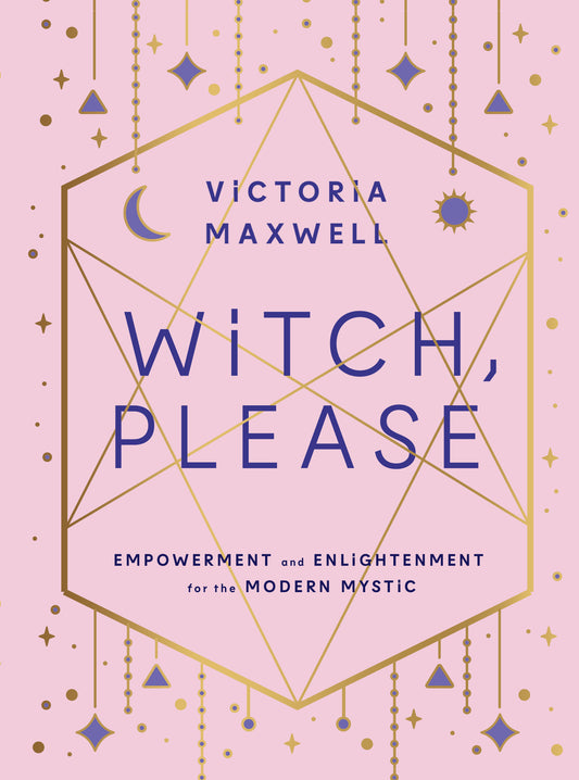 Witch, Please : Empowerment and Enlightenment for the Modern Mystic