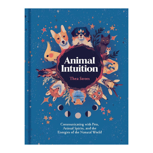 Animal Intuition: Communicating with Pets, Animal Spirits, and the Energies of the Natural Worlds