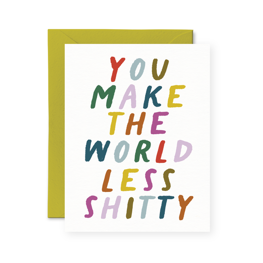 You Make The World Less Shitty Card