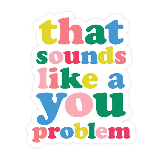 That Sounds Like a You Problem  STICKER