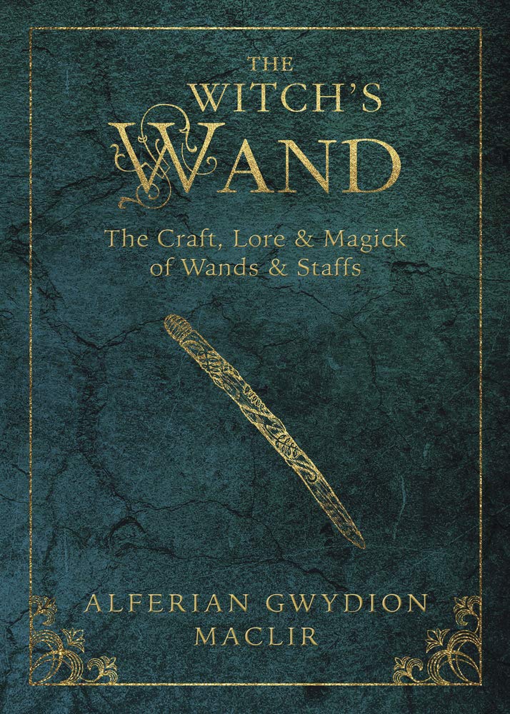 The Witch's Wand: The Craft, Lore, and Magick of Wands & Staffs