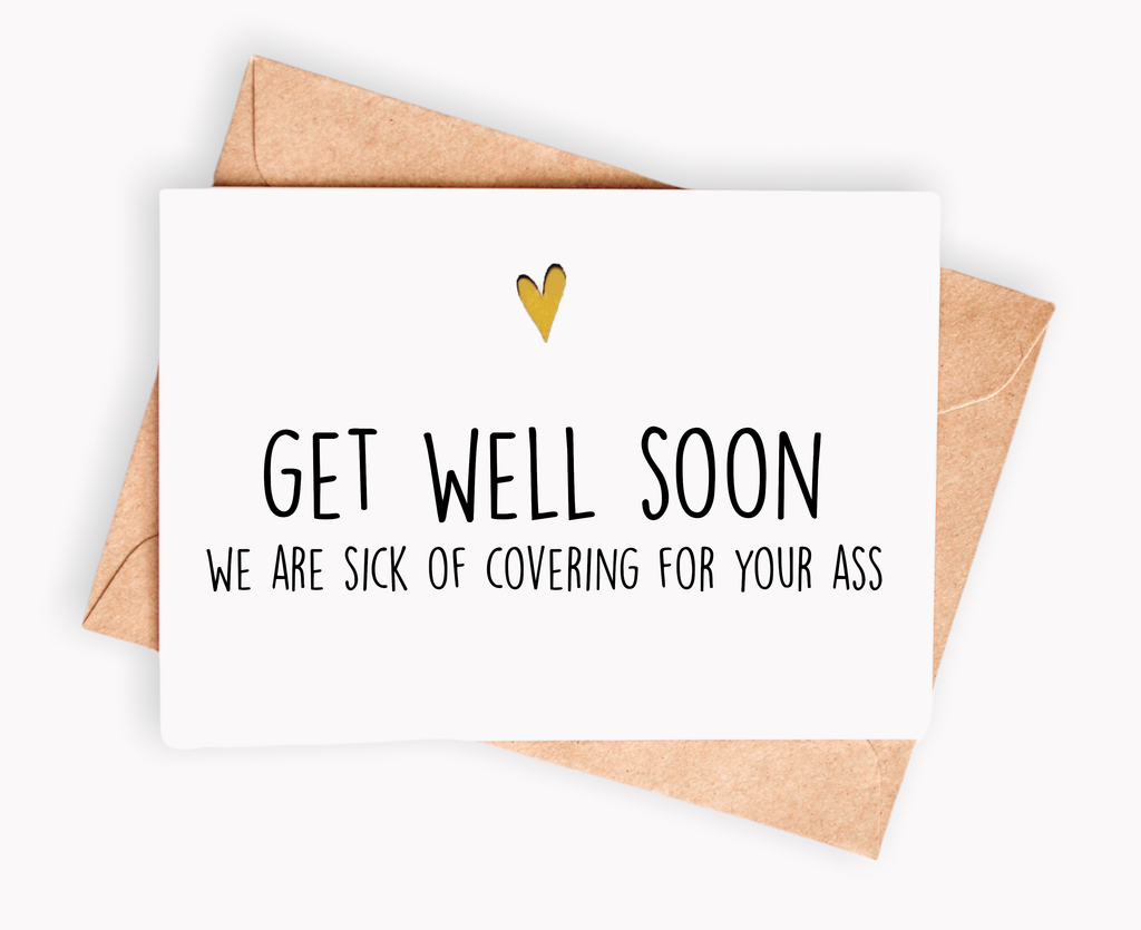 Funny Get Well Soon Card - We are sick of covering for your